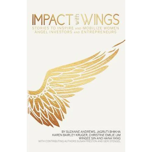 Impact With Wings: Stories to Inspire and Mobilize Women Angel Investors and Entrepreneurs