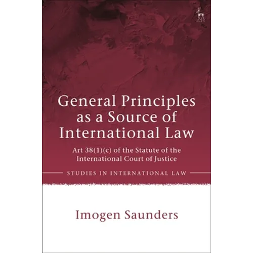 General Principles as a Source of International Law: Art 38(1)(c) of the Statute of the International Court of Justice