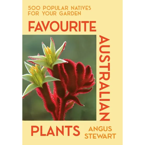 Favourite Australian Plants: 500 Popular Natives for Your Garden