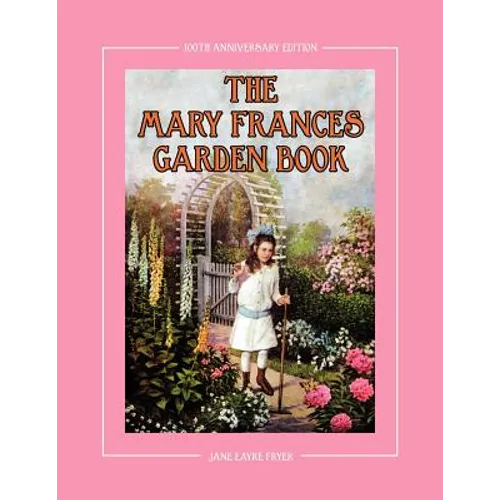 The Mary Frances Garden Book 100th Anniversary Edition: A Children's Story-Instruction Gardening Book with Bonus Pattern for Child's Gardening Apron