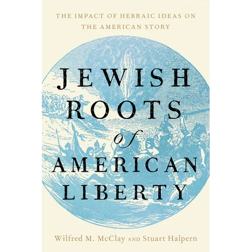 Jewish Roots of American Liberty: The Impact of Hebraic Ideas on the American Story