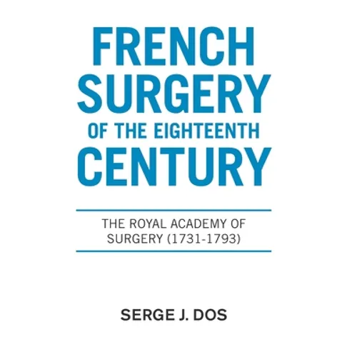 French Surgery of the Eighteenth Century: The Royal Academy of Surgery (1731-1793)