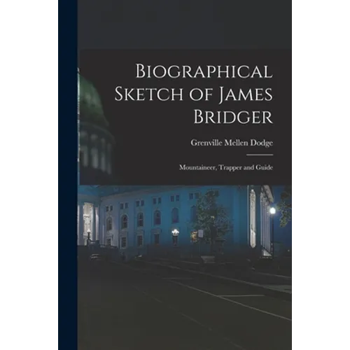 Biographical Sketch of James Bridger; Mountaineer, Trapper and Guide