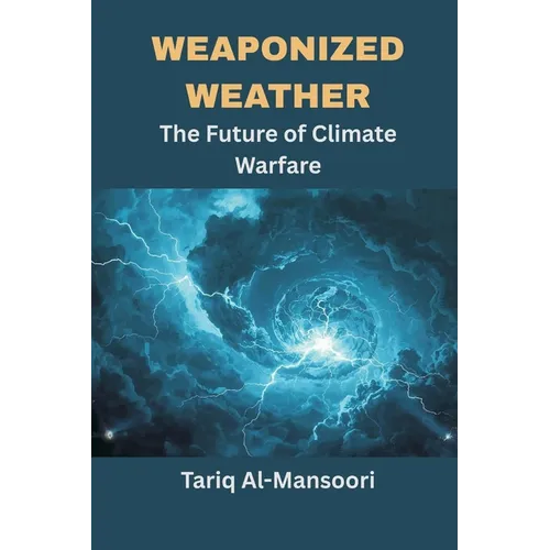 Weaponized Weather: The Future of Climate Warfare