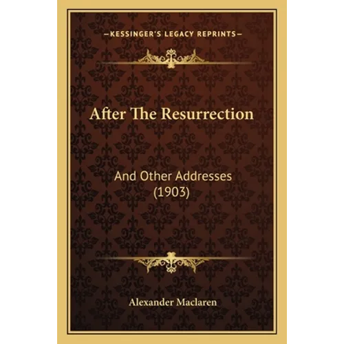 After The Resurrection: And Other Addresses (1903)