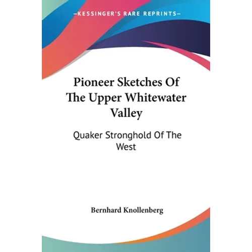 Pioneer Sketches Of The Upper Whitewater Valley: Quaker Stronghold Of The West