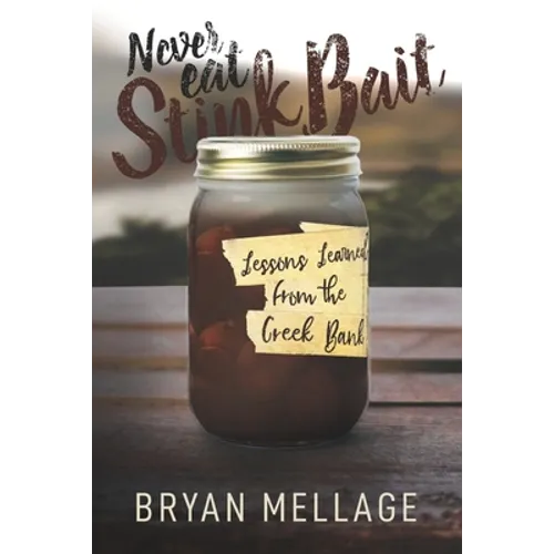 Never Eat Stink Bait: Lessons Learned from the Creek Bank