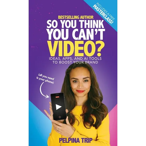 So You Think You Can't Video: Ideas, Apps and AI Tools To Boost Your Brand