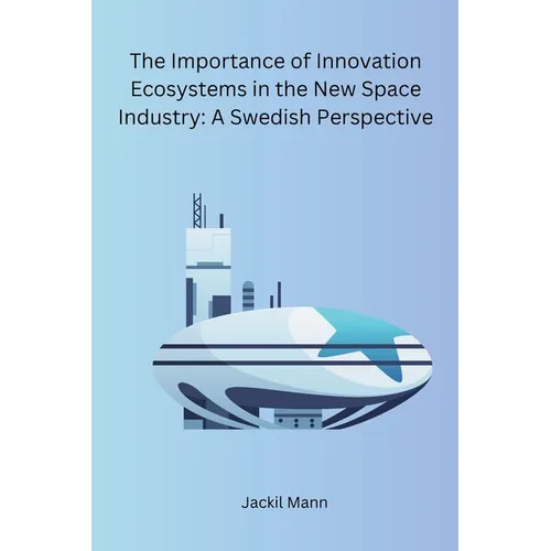 The Importance of Innovation Ecosystems in the New Space Industry: A Swedish Perspective