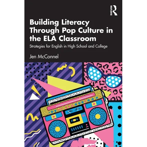 Building Literacy Through Pop Culture in the ELA Classroom: Strategies for English in High School and College