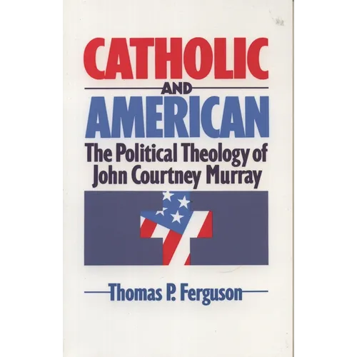 Catholic and American: The Political Theology of John Courtney Murray