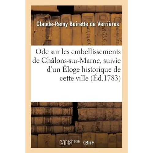 Ode sur les embellissements de Châlons-sur-Marne, suivie d'un Éloge historique de cette ville