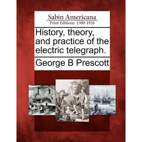 History, Theory, and Practice of the Electric Telegraph.