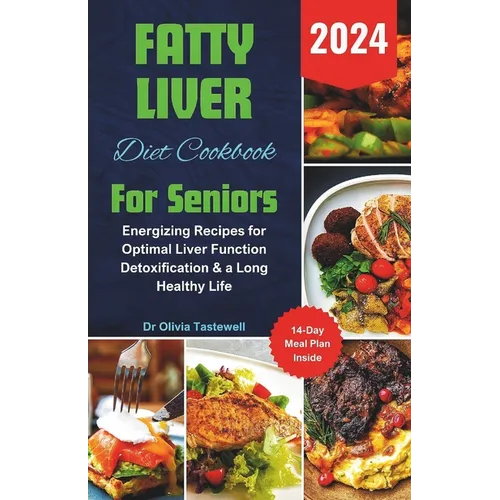 Fatty Liver Diet Cookbook For Seniors 2024: Energizing Recipes for Optimal Liver Function Detoxification & a Long Healthy Life