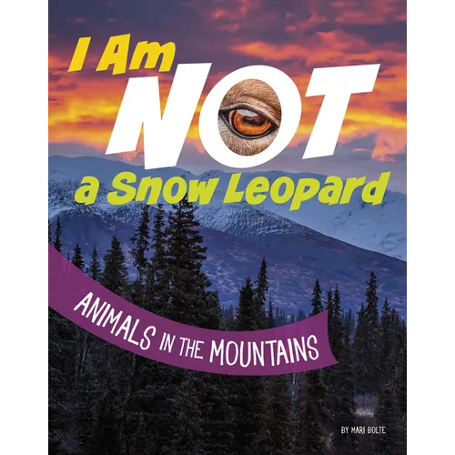I Am Not a Snow Leopard: Animals in the Mountains