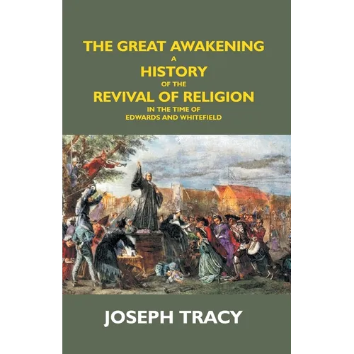 The Great Awakening: A History Of The Revival Of Religion In The Time Of Edwards And Whitefield