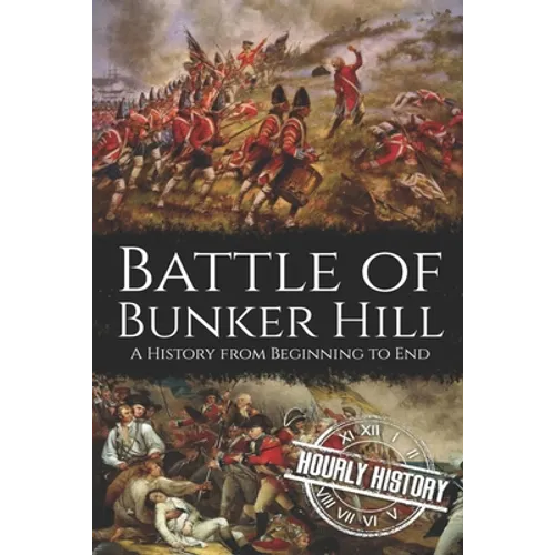 Battle of Bunker Hill: A History from Beginning to End