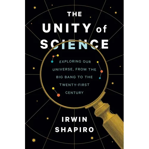 The Unity of Science: Exploring Our Universe, from the Big Bang to the Twenty-First Century