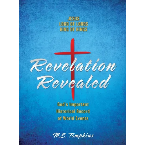 Revelation Revealed: JESUS LORD OF LORDS KING OF KINGS God's Important Historical Record of World Events