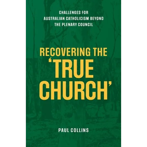Recovering the True Church: Challenges for Australian Catholicism Beyond the Plenary Council