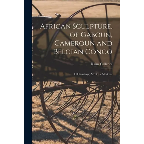 African Sculpture, of Gaboun, Cameroun and Belgian Congo; Oil Paintings; Art of the Moderns