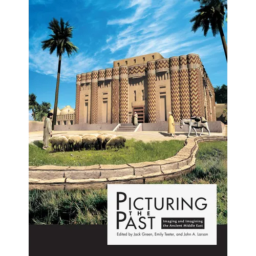Picturing the Past: Imaging and Imagining the Ancient Middle East