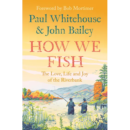 How We Fish: The Love, Life and Joy of the Riverbank