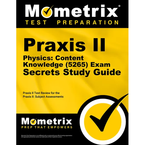 PRAXIS II Physics: Content Knowledge (5265) Exam Secrets Study Guide: PRAXIS II Test Review for the PRAXIS II: Subject Assessments