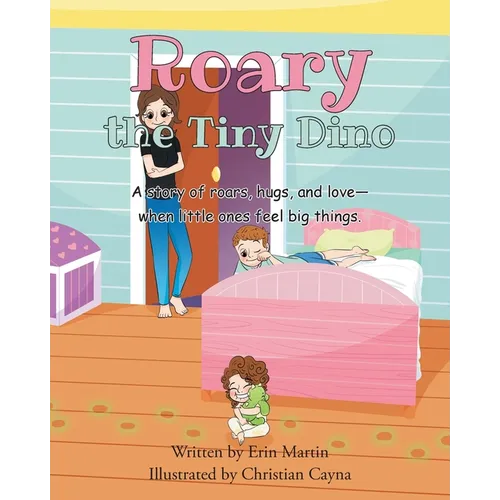Roary the Tiny Dino: A story or roars, hugs, and love - when little ones feel big things.