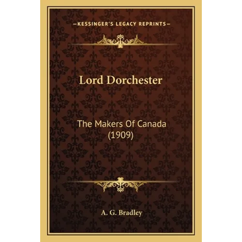 Lord Dorchester: The Makers Of Canada (1909)