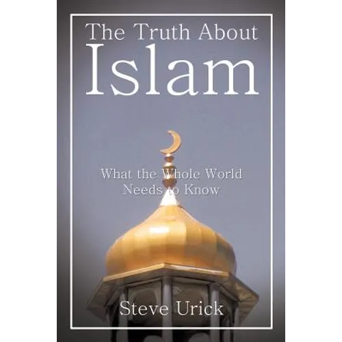 The Truth about Islam: What the Whole World Needs to Know