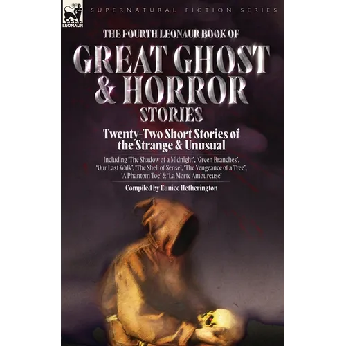 The Fourth Leonaur Book of Great Ghost and Horror Stories: Twenty-Two Short Stories of the Strange and Unusual Including 'The Shadow of a Midnight', '