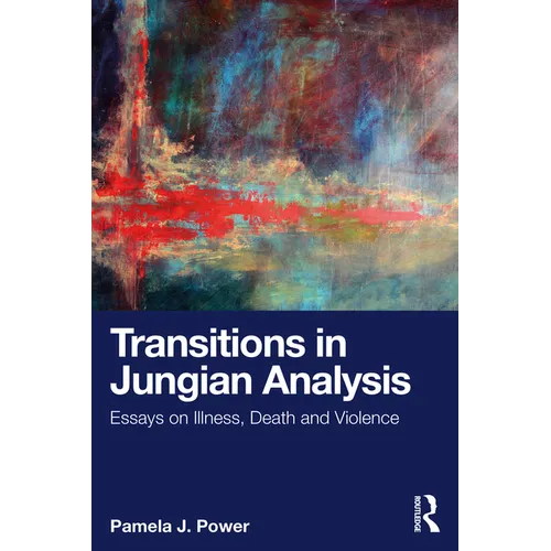 Transitions in Jungian Analysis: Essays on Illness, Death and Violence