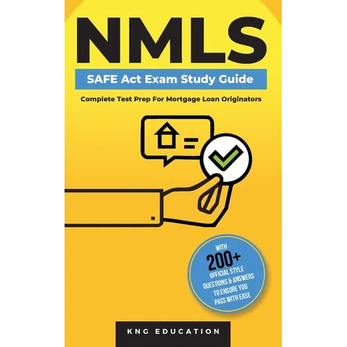 NMLS SAFE Act Exam Study Guide - Complete Test Prep For Mortgage Loan Originators: With 200+ Official Style Questions & Answers To Ensure You Pass Wit