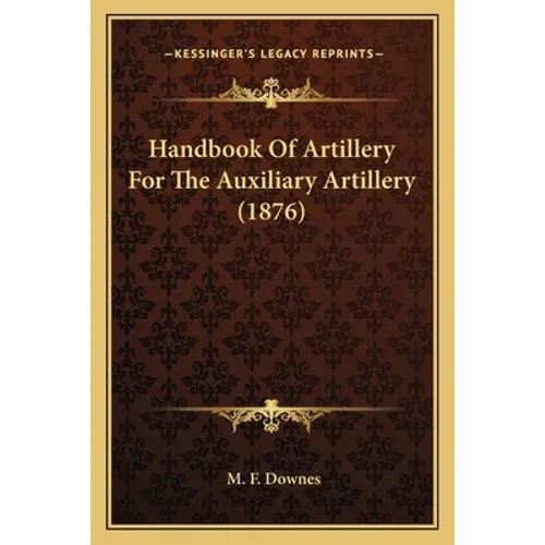 Handbook Of Artillery For The Auxiliary Artillery (1876)