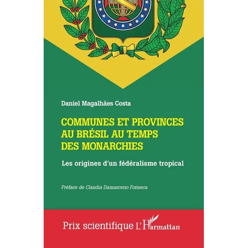 Communes et provinces au Brésil au temps des monarchies: Les origines d'un fédéralisme tropical