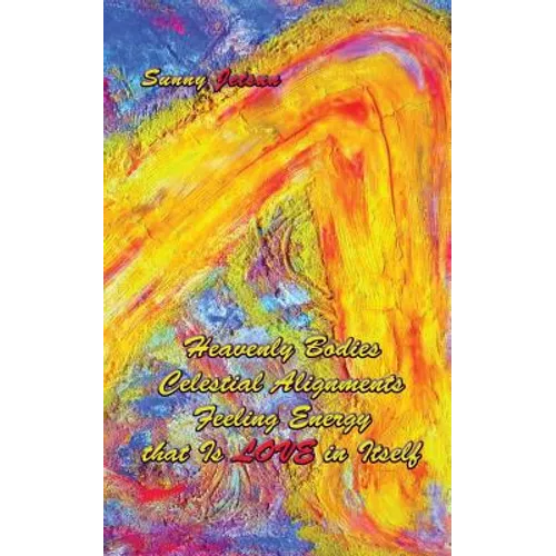 Heavenly Bodies Celestial Alignments Feeling Energy that Is LOVE in Itself