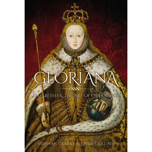Gloriana: Elizabeth I and the Art of Queenship