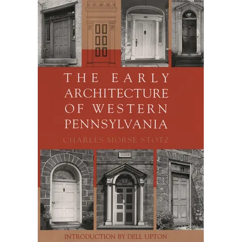 The Early Architecture of Western Pennsylvania: A Record of Building Before 1860 Based Upon the Western Pennsylvania Architectural Survey, a Project o