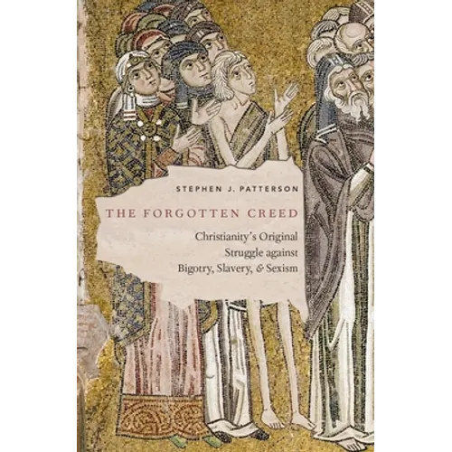 The Forgotten Creed: Christianity's Original Struggle Against Bigotry, Slavery, and Sexism