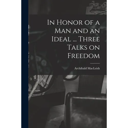 In Honor of a Man and an Ideal ... Three Talks on Freedom