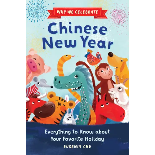 Why We Celebrate Chinese New Year: Everything to Know about Your Favorite Holiday
