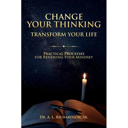 Change Your Thinking, Transform Your Life: Practical Processes for Renewing Your Mindset