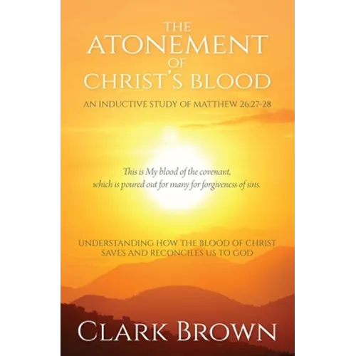 The Atonement of Christ's Blood: Understanding How the Blood of Christ Saves and Reconciles Us to God