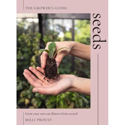 Seeds: Grow Your Own Cut Flowers from Scratch