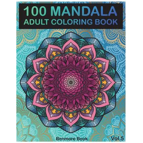 100 Mandala: Adult Coloring Book 100 Mandala Images Stress Management Coloring Book For Relaxation, Meditation, Happiness and Relief & Art Color Thera
