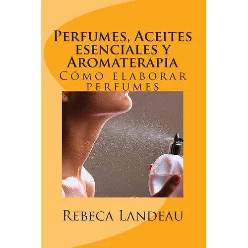 Perfumes, Aceites esenciales y Aromaterapia: Cómo elaborar perfumes