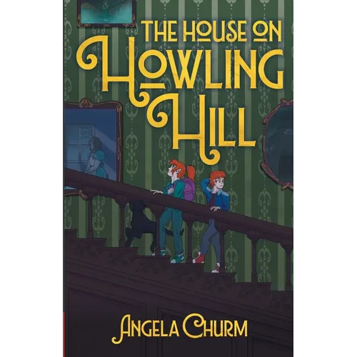 The House on Howling Hill: A Haunting Supernatural Middle Grade Mystery of Magic and Creativity