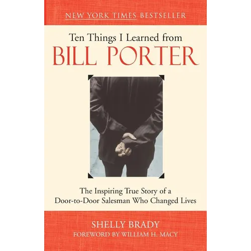 Ten Things I Learned from Bill Porter: The Inspiring True Story of the Door-To-Door Salesman Who Changed Lives