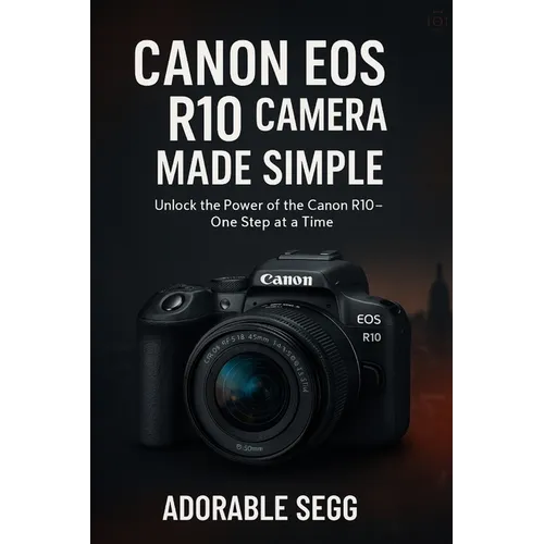 Canon EOS R10 Camera Made Simple: A Step-by-Step Beginner's Guide For Confident Photography & Videography
